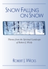 Image for Snow Falling on Snow : Themes from the Spiritual Landscape of Robert J. Wicks