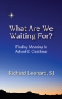 Image for What Are We Waiting For? : Finding Meaning in Advent &amp; Christmas