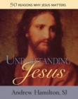 Image for Understanding Jesus  : 50 reasons why Jesus matters