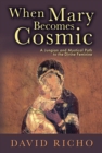 Image for When Mary Becomes Cosmic : A Jungian and Mystical Path to the Divine Feminine