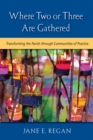 Image for Where two or three are gathered  : transforming the parish through communities of practice