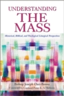 Image for Understanding the Mass : Historical, Biblical, Theological, and Liturgical Perspectives
