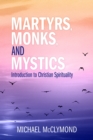 Image for Martyrs, Monks, and Mystics : An Introduction to Christian Spirituality
