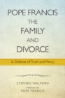 Image for Pope Francis, the family, divorce, and civil unions  : in defense of truth and mercy