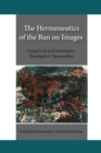 Image for The Hermeneutics of the Ban on Images : Exegetical and Systematic Theological Approaches