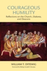 Image for Courageous humility  : reflections on the church, diakonia, and deacons