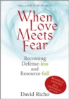 Image for When love meets fear  : becoming defense-less and resource-full