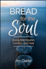 Image for Bread for the Soul : Stories That Nourish, Comfort, and Heal