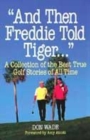 Image for &quot;And then Freddie told Tiger&quot;  : a collection of the best true golf stories of all time