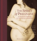 Image for The spirit of pregnancy  : an interactive anthology for your journey to motherhood