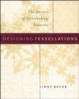 Image for Designing tessalations  : the secrets of interlocking patterns