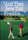 Image for &quot;And then Seve told Freddie&quot;  : a collection of the greatest true golf stories ever told