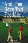 Image for &quot;And then Seve told Freddie&quot;  : a collection of the greatest true golf stories ever told