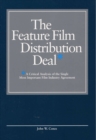 Image for The Feature Film Distribution Deal : A Critical Analysis of the Single Most Important Film Industry Agreement