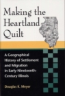 Image for Making the Heartland Quilt : A Geographical History of Settlement and Migration in Early-nineteenth-century Illinois