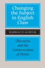 Image for Changing the subject in English class  : discourse and the constructions of desire