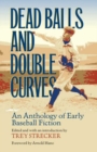 Image for Dead Balls and Double Curves : An Anthology of Early Baseball Fiction