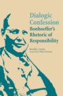 Image for Dialogic confession  : Bonhoeffer&#39;s rhetoric of responsibility