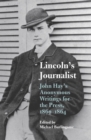 Image for Lincoln&#39;s Journalist : John Hay&#39;s Anonymous Writings for the Press, 1860-1864