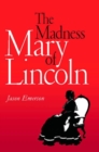 Image for The Madness of Mary Lincoln