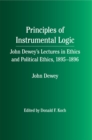 Image for Principles of Instrumental Logic : John Dewey&#39;s Lectures in Ethics and Political Ethics, 1895-1896