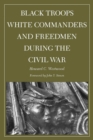 Image for Black Troops, White Commanders, and Freedmen During the Civil War