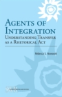 Image for Agents of Integration : Understanding Transfer as a Rhetorical Act