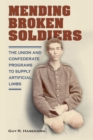 Image for Mending Broken Soldiers : The Union and Confederate Programs to Supply Artificial Limbs