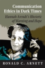 Image for Communication ethics in dark times  : Hannah Arendt&#39;s rhetoric of warning and hope