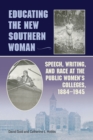 Image for Educating the New Southern Woman : Speech, Writing, and Race at the Public Women&#39;s Colleges, 1884-1945