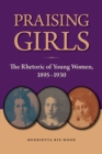 Image for Praising Girls : The Rhetoric of Young Women, 1895-1930