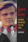 Image for The maverick and the machine  : Governor Dan Walker tells his story