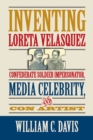 Image for Inventing Loreta Velasquez : Confererate Soldier Impersonator, Media Celebrtity, and Con Artist