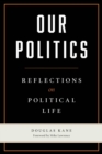 Image for Our Politics : Reflections on Political Life