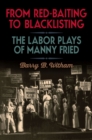Image for From Red-Baiting to Blacklisting : The Labor Plays of Manny Fried