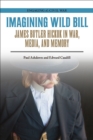 Image for Imagining Wild Bill : James Butler Hickok in War, Media, and Memory