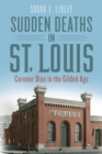 Image for Sudden Deaths in St. Louis : Coroner Bias in the Gilded Age