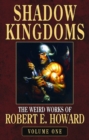 Image for Robert E. Howard&#39;s Weird Works Volume 1: Shadow Kingdoms