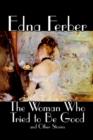 Image for The Woman Who Tried to Be Good and Other Stories by Edna Ferber, Fiction, Literary
