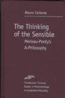 Image for The thinking of the sensible  : Merleau-Ponty&#39;s A-philosophy