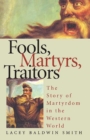 Image for Fools, martyrs, traitors  : the story of martyrdom in the Western world