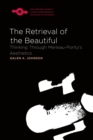Image for The retrieval of the beautiful  : thinking through Merleau-Ponty&#39;s aesthetics