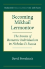 Image for Becoming Mikhail Lermontov : The Ironies of Romantic Individualism in Nicholas I&#39;s Russia
