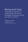 Image for Being and God : A Systematic Approach in Confrontation with Martin Heidegger, Emmanuel Levinas, and Jean-Luc Marion