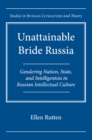 Image for Unattainable Bride Russia : Gendering Nation, State, and Intelligentsia in Russian Intellectual Culture