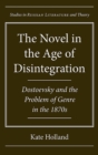 Image for The Novel in the Age of Disintegration : Dostoevsky and the Problem of Genre in the 1870s