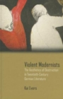 Image for Violent Modernists : The Aesthetics of Destruction in Twentieth-Century German Literature