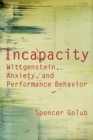Image for Incapacity  : Wittgenstein, anxiety, and performance behavior