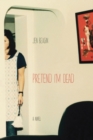 Image for Pretend I&#39;m Dead : A Novel