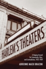 Image for Harlem&#39;s Theaters : A Staging Ground for Community, Class, and Contradiction, 1923-1939